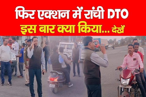 फिर एक्शन में रांची DTO, इस बार क्या किया... देखें फिर एक्शन में रांची DTO, इस बार क्या किया... देखें