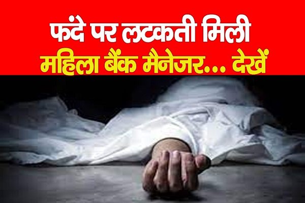फंदे पर लटकती मिली महिला बैंक मैनेजर... देखें फंदे पर लटकती मिली महिला बैंक मैनेजर... देखें