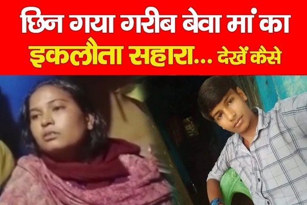 छिन गया गरीब बेवा मां का इकलौता सहारा... देखें कैसे छिन गया गरीब बेवा मां का इकलौता सहारा... देखें कैसे