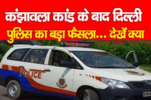 कंझावला कांड के बाद दिल्ली पुलिस का बड़ा फैसला... देखें क्या कंझावला कांड के बाद दिल्ली पुलिस का बड़ा फैसला... देखें क्या