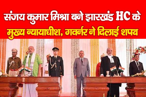 संजय कुमार मिश्रा बने झारखंड HC के मुख्य न्यायाधीश, गवर्नर ने दिलाई शपथ संजय कुमार मिश्रा बने झारखंड HC के मुख्य न्यायाधीश, गवर्नर ने दिलाई शपथ