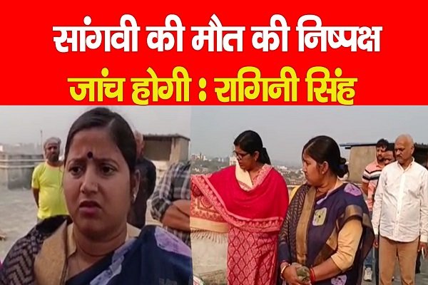 सांगवी की मौ*त की निष्पक्ष जांच होगी : रागिनी सिंह सांगवी की मौ*त की निष्पक्ष जांच होगी : रागिनी सिंह