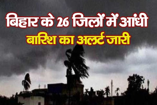 बिहार के 26 जिलों में आंधी-बारिश का अलर्ट जारी बिहार के 26 जिलों में आंधी-बारिश का अलर्ट जारी
