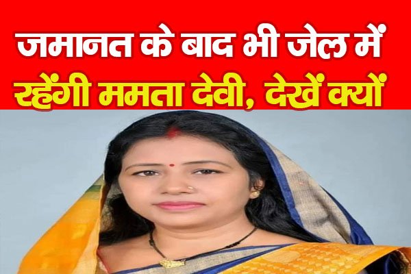 जमानत के बाद भी जेल में रहेंगी ममता देवी, देखें क्यों जमानत के बाद भी जेल में रहेंगी ममता देवी, देखें क्यों