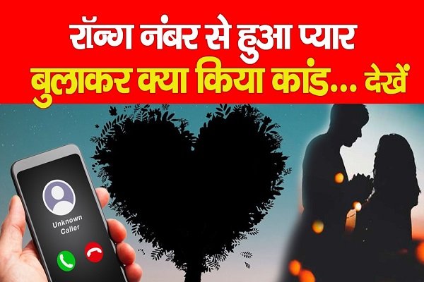 रॉन्ग नंबर से हुआ प्यार, बुलाकर क्या किया कांड... देखें रॉन्ग नंबर से हुआ प्यार, बुलाकर क्या किया कांड... देखें