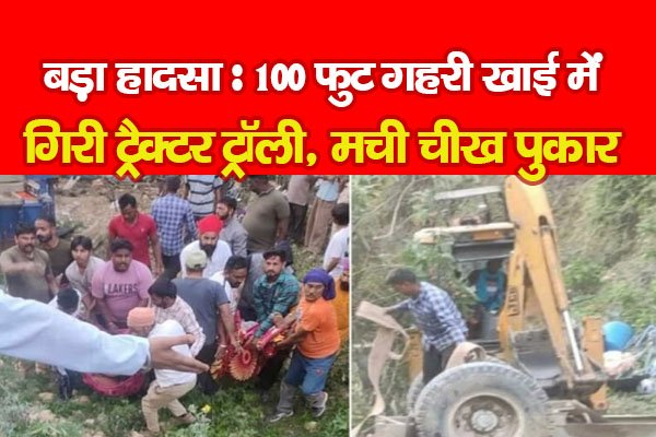 बड़ा हादसा : 100 फुट गहरी खाई में गिरी ट्रैक्टर ट्रॉली, मची चीख पुकार बड़ा हादसा : 100 फुट गहरी खाई में गिरी ट्रैक्टर ट्रॉली, मची चीख पुकार