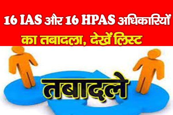 16 IAS और 16 HPAS अधिकारियों का तबादला, देखें लिस्ट 16 IAS और 16 HPAS अधिकारियों का तबादला, देखें लिस्ट