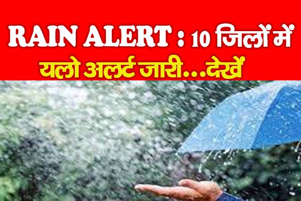 RAIN ALERT : 10 जिलों में यलो अलर्ट जारी...देखें RAIN ALERT : 10 जिलों में यलो अलर्ट जारी...देखें