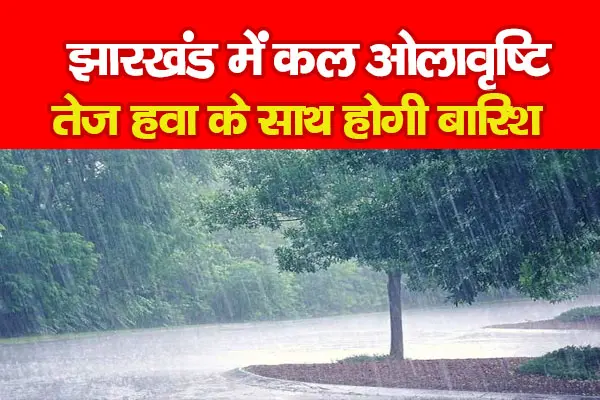 IMD ALERT : झारखंड में कल ओलावृष्टि, तेज हवा के साथ होगी बारिश