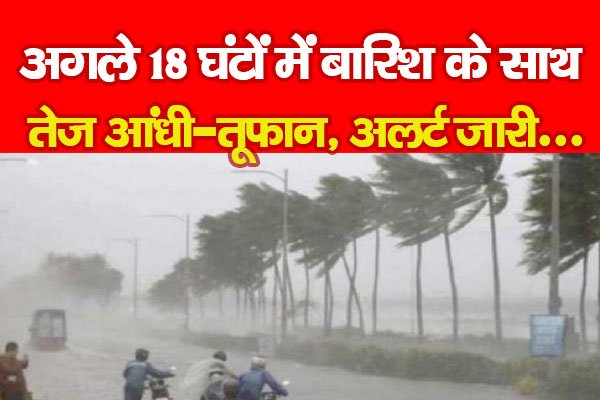 अगले 18 घंटों में बारिश के साथ तेज आंधी-तूफान, अलर्ट जारी... अगले 18 घंटों में बारिश के साथ तेज आंधी-तूफान, अलर्ट जारी...
