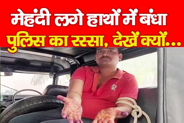 मेहंदी लगे हाथों में बंधा पुलिस का रस्सा, देखें क्यों... मेहंदी लगे हाथों में बंधा पुलिस का रस्सा, देखें क्यों...