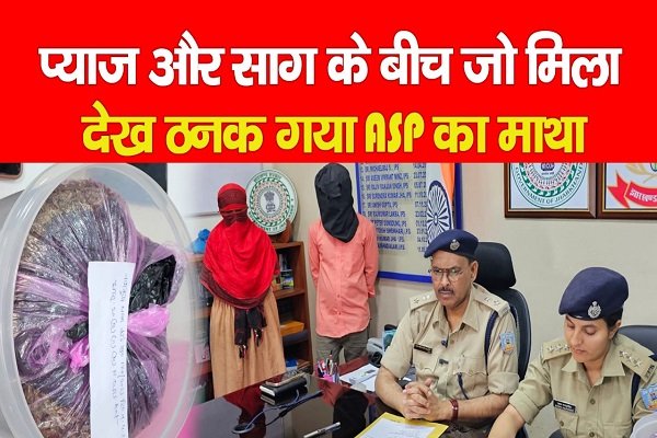 प्याज और साग के बीच जो मिला, देख ठनक गया ASP का माथा प्याज और साग के बीच जो मिला, देख ठनक गया ASP का माथा