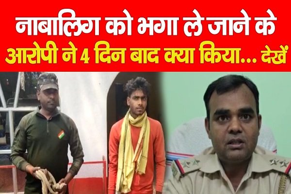 नाबालिग को भगा ले जाने के आरोपी ने 4 दिन बाद क्या किया... देखें नाबालिग को भगा ले जाने के आरोपी ने 4 दिन बाद क्या किया... देखें