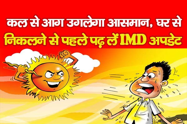 कल से आग उगलेगा आसमान, घर से निकलने से पहले पढ़ लें IMD अपडेट कल से आग उगलेगा आसमान, घर से निकलने से पहले पढ़ लें IMD अपडेट