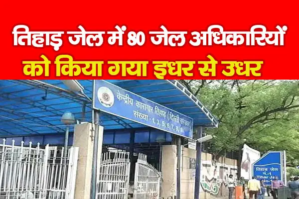 तिहाड़ जेल में 80 जेल अधिकारियों को किया गया इधर से उधर