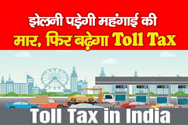 झेलनी पड़ेगी महंगाई की मार, फिर बढ़ेगा Toll Tax झेलनी पड़ेगी महंगाई की मार, फिर बढ़ेगा Toll Tax