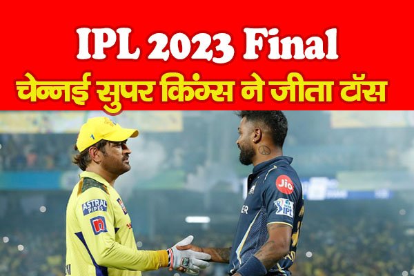 IPL 2023 Final : चेन्नई सुपर किंग्स ने जीता टॉस IPL 2023 Final : चेन्नई सुपर किंग्स ने जीता टॉस