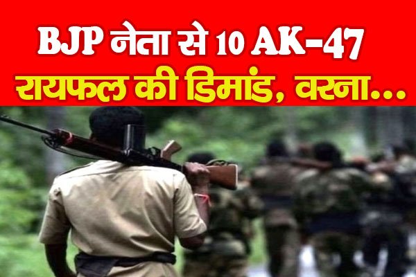 BJP नेता से 10 AK-47 रायफल की डिमांड, वरना... BJP नेता से 10 AK-47 रायफल की डिमांड, वरना...