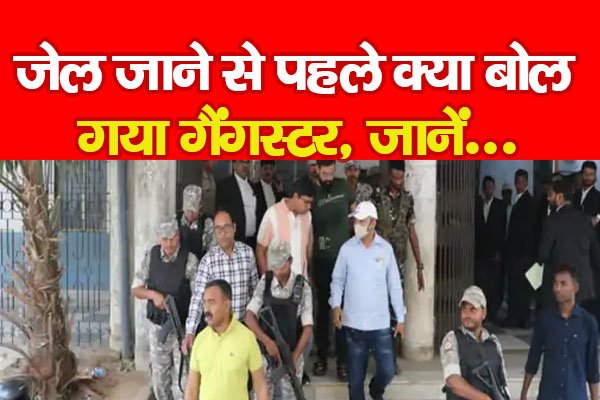 जेल जाने से पहले क्या बोल गया गैंगस्टर, जानें जेल जाने से पहले क्या बोल गया गैंगस्टर, जानें