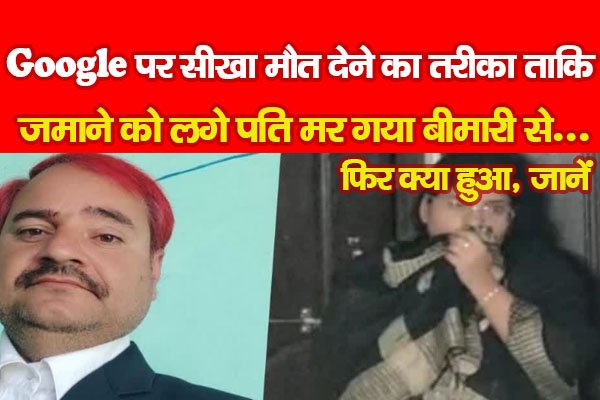 Google पर सीखा मौ'त देने का तरीका, ताकि जमाने को लगे पति म'र गया बीमारी से, फिर क्या हुआ... जानें Google पर सीखा मौ'त देने का तरीका, ताकि जमाने को लगे पति म'र गया बीमारी से, फिर क्या हुआ... जानें