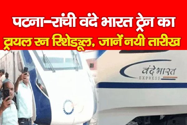पटना-रांची वंदे भारत ट्रेन का ट्रायल रन रिशेड्यूल, जानें नयी तारीख पटना-रांची वंदे भारत ट्रेन का ट्रायल रन रिशेड्यूल, जानें नयी तारीख