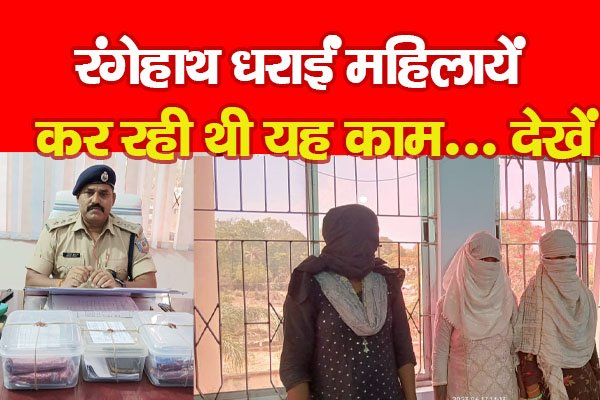 रंगेहाथ धराईं महिलायें, कर रही थी यह काम... देखें रंगेहाथ धराईं महिलायें, कर रही थी यह काम... देखें