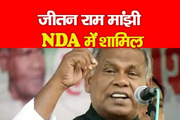 जीतन राम मांझी NDA में शामिल जीतन राम मांझी NDA में शामिल