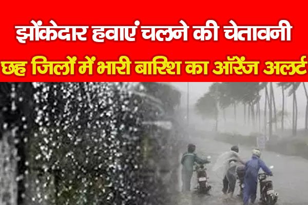 झोंकेदार हवाएं चलने की चेतावनी, छह जिलों में भारी बारिश का ऑरेंज अलर्ट झोंकेदार हवाएं चलने की चेतावनी, छह जिलों में भारी बारिश का ऑरेंज अलर्ट