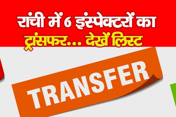 रांची में 6 इंस्पेक्टरों का ट्रांसफर... देखें लिस्ट रांची में 6 इंस्पेक्टरों का ट्रांसफर... देखें लिस्ट