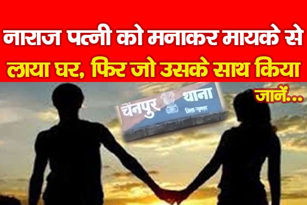 नाराज पत्नी को मनाकर मायके से लाया घर, फिर जो उसके साथ किया... जानें नाराज पत्नी को मनाकर मायके से लाया घर, फिर जो उसके साथ किया... जानें