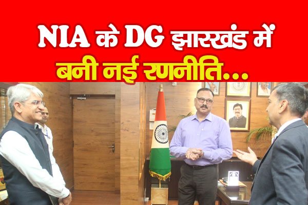 NIA के DG झारखंड में, बनी नई रणनीति... NIA के DG झारखंड में, बनी नई रणनीति...