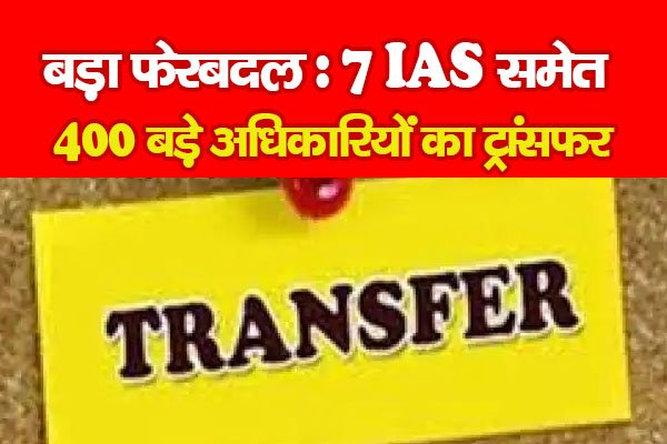 बड़ा फेरबदल : 7 IAS समेत 400 बड़े अधिकारियों का ट्रांसफर बड़ा फेरबदल : 7 IAS समेत 400 बड़े अधिकारियों का ट्रांसफर