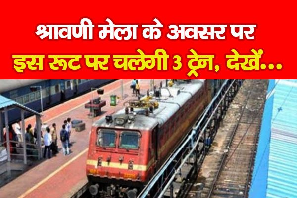 श्रावणी मेला के अवसर पर इस रूट पर चलेगी 3 ट्रेन, देखें... श्रावणी मेला के अवसर पर इस रूट पर चलेगी 3 ट्रेन, देखें...