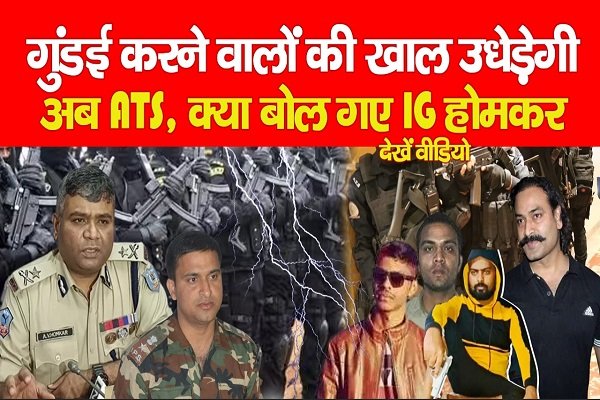 गुंडई करने वालों की खाल उधेड़ेगी अब ATS, क्या बोल गए IG होमकर... देखें वीडियो गुंडई करने वालों की खाल उधेड़ेगी अब ATS, क्या बोल गए IG होमकर... देखें वीडियो