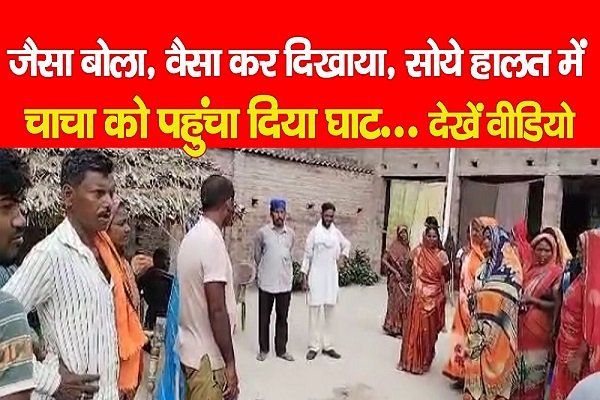 जैसा बोला, वैसा कर दिखाया, सोये हालत में चाचा को पहुंचा दिया घाट... देखें वीडियो जैसा बोला, वैसा कर दिखाया, सोये हालत में चाचा को पहुंचा दिया घाट... देखें वीडियो