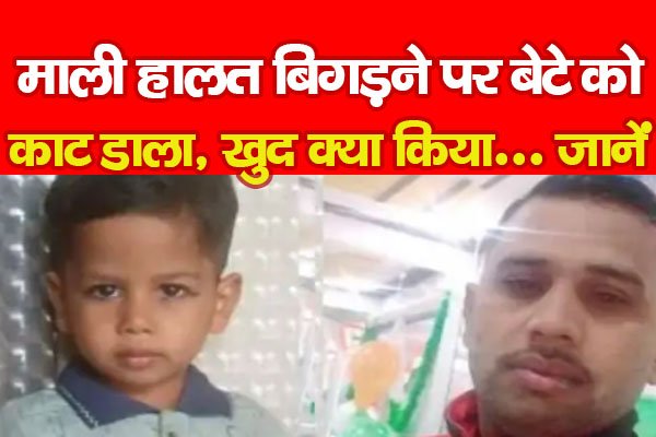 माली हालत बिगड़ने पर बेटे को का'ट डाला, खुद क्या किया... जानें माली हालत बिगड़ने पर बेटे को का'ट डाला, खुद क्या किया... जानें