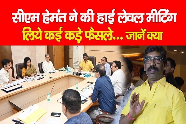 सीएम हेमंत ने की हाई लेवल मीटिंग, लिये कई कड़े फैसले... जानें क्या सीएम हेमंत ने की हाई लेवल मीटिंग, लिये कई कड़े फैसले... जानें क्या