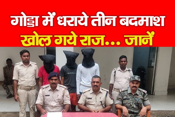 गोड्डा में धराये तीन बदमाश खोल गये राज... जानें गोड्डा में धराये तीन बदमाश खोल गये राज... जानें