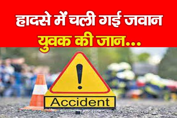 हादसे में चली गई जवान युवक की जा'न... हादसे में चली गई जवान युवक की जा'न...