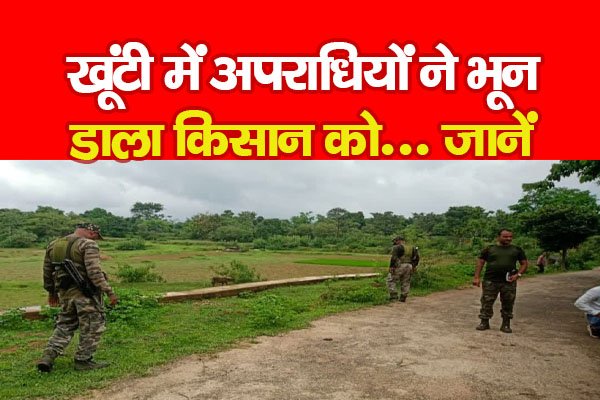 खूंटी में अपराधियों ने भू'न डाला किसान को... जानें खूंटी में अपराधियों ने भू'न डाला किसान को... जानें