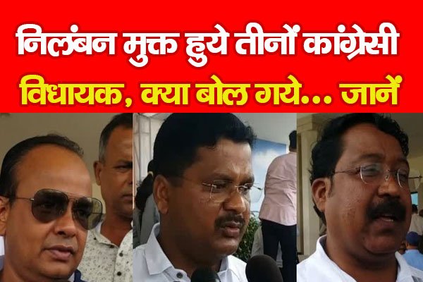 निलंबन मुक्त हुये तीनों कांग्रेसी विधायक, क्या बोल गये... जानें निलंबन मुक्त हुये तीनों कांग्रेसी विधायक, क्या बोल गये... जानें
