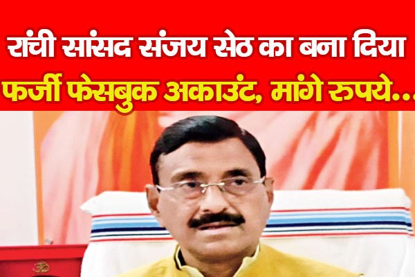 रांची सांसद संजय सेठ का बना दिया फर्जी फेसबुक अकाउंट, मांगे रुपये... रांची सांसद संजय सेठ का बना दिया फर्जी फेसबुक अकाउंट, मांगे रुपये...
