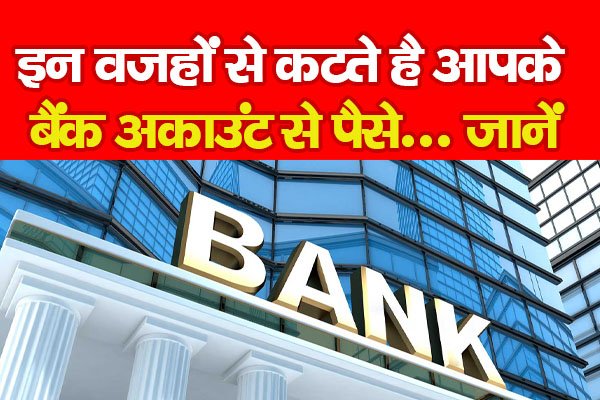 इन वजहों से कटते है आपके बैंक अकाउंट से पैसे... जानें इन वजहों से कटते है आपके बैंक अकाउंट से पैसे... जानें