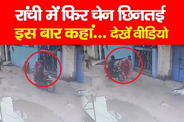 BREAKING : रांची में फिर चेन छिनतई, इस बार कहां... देखें वीडियो BREAKING : रांची में फिर चेन छिनतई, इस बार कहां... देखें वीडियो