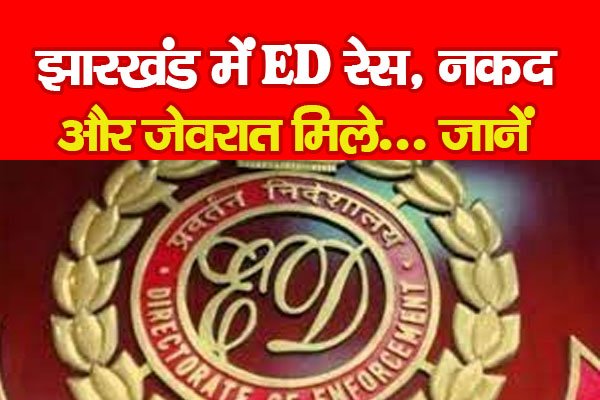 झारखंड में ED रेस, नकद और जेवरात मिले... जानें झारखंड में ED रेस, नकद और जेवरात मिले... जानें