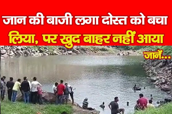 जान की बाजी लगा दोस्त को बचा लिया, पर खुद बाहर नहीं आया... जानें जान की बाजी लगा दोस्त को बचा लिया, पर खुद बाहर नहीं आया... जानें