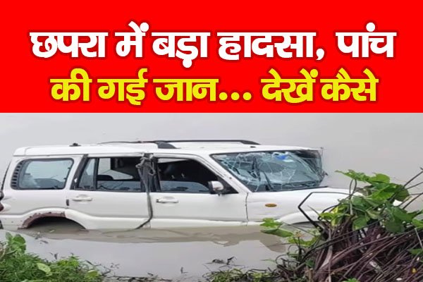 छपरा में बड़ा हादसा, पांच की गई जान... देखें कैसे छपरा में बड़ा हादसा, पांच की गई जान... देखें कैसे