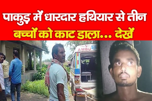 पाकुड़ में धारदार हथियार से तीन बच्चों को का*ट डाला... देखें पाकुड़ में धारदार हथियार से तीन बच्चों को का*ट डाला... देखें