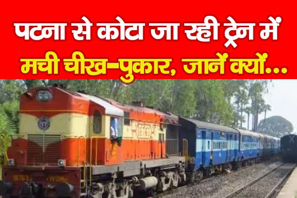 पटना से कोटा जा रही ट्रेन में मची चीख-पुकार, जानें क्यों... पटना से कोटा जा रही ट्रेन में मची चीख-पुकार, जानें क्यों...
