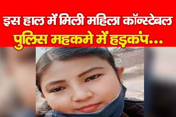 इस हाल में मिली महिला कॉन्स्टेबल, पुलिस महकमे में हड़कंप... इस हाल में मिली महिला कॉन्स्टेबल, पुलिस महकमे में हड़कंप...